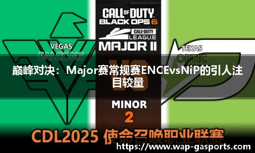 巅峰对决：Major赛常规赛ENCEvsNiP的引人注目较量